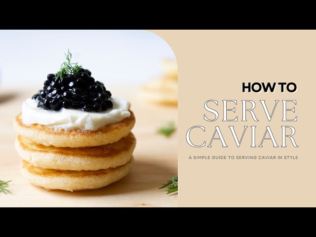 How To Serve Caviar - Serving Guide