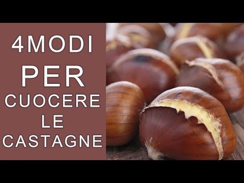 CASTAGNE AL FORNO, IN PADELLA, AL MICROONDE E CASTAGNE BOLLITE 4 MODI PER CUOCERE LE CALDARROSTE