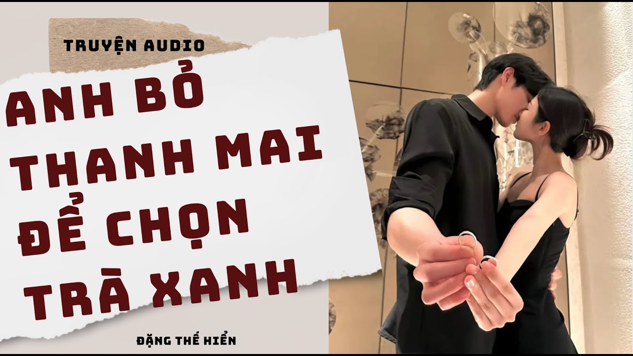 [ Truyện Audio FULL ] | Anh Bỏ Thanh Mai, Để Chọn Trà Xanh