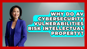 Why Do AV Cybersecurity Vulnerabilities Risk Intellectual Property? - AI and Technology Law