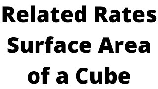 Surface Area of a Cube Related Rates Word Problem from Calculus