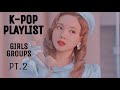 K-POP PLAYLIST GIRLS GROUPS #2