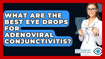 What Are The Best Eye Drops For Adenoviral Conjunctivitis? - Optometry Knowledge Base