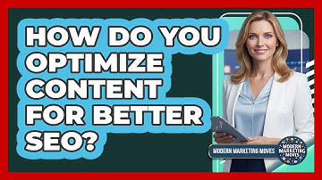 How Do You Optimize Content For Better SEO? - Modern Marketing Moves