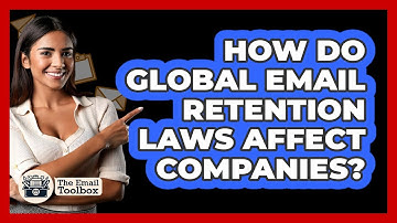How Do Global Email Retention Laws Affect Companies? - TheEmailToolbox.com