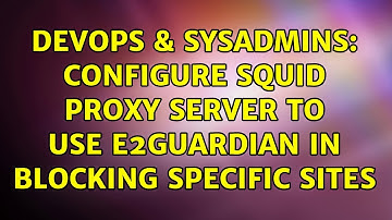 DevOps & SysAdmins: Configure Squid Proxy Server to Use e2Guardian in Blocking Specific Sites