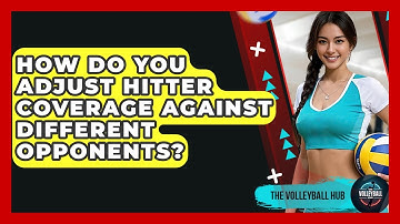 How Do You Adjust Hitter Coverage Against Different Opponents? - The Volleyball Hub