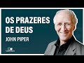 OS PRAZERES DE DEUS | John Piper