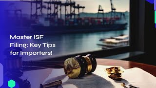 Master ISF Filing: Key Tips for Importers!