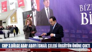 CHP 3 BÖLGE ADAY ADAYI İSMAİL ÇELEBİ ÖRGÜTÜN ÖNÜNE ÇIKTI