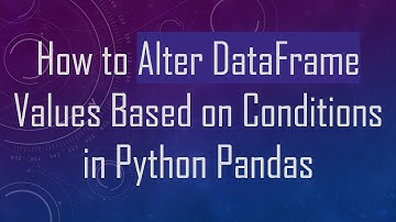 How to Alter DataFrame Values Based on Conditions in Python Pandas
