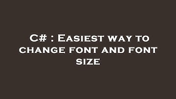 C# : Easiest way to change font and font size