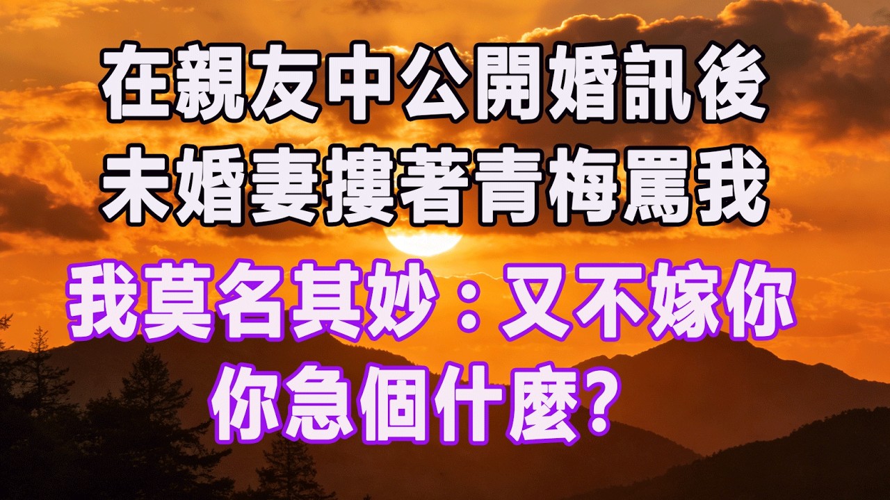 在親友中公開婚訊後，未婚妻摟著青梅罵我，我莫名其妙:又不嫁你，你急個什麼？#情感故事 #退休生活 #子女孝顺 #老人频道 #生活哲学 #自主养老 #独立养老