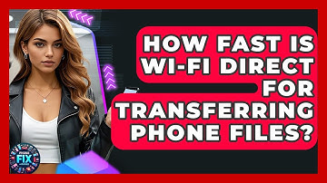 How Fast Is Wi-Fi Direct For Transferring Phone Files? - Phone Fix and Features