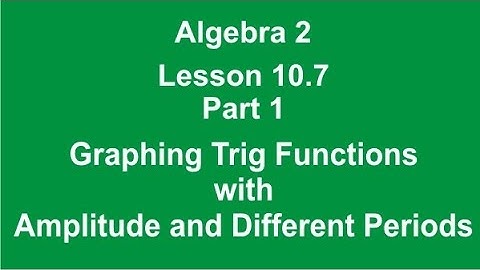 Algebra 2 Lesson 10.7A Graphing Trig Functions with Amplitude and Different Periods LIVE!