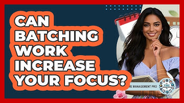 Can Batching Work Increase Your Focus?