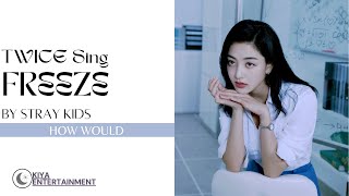 (Req #28) How Would TWICE Sing 'FREEZE' By Stray Kids