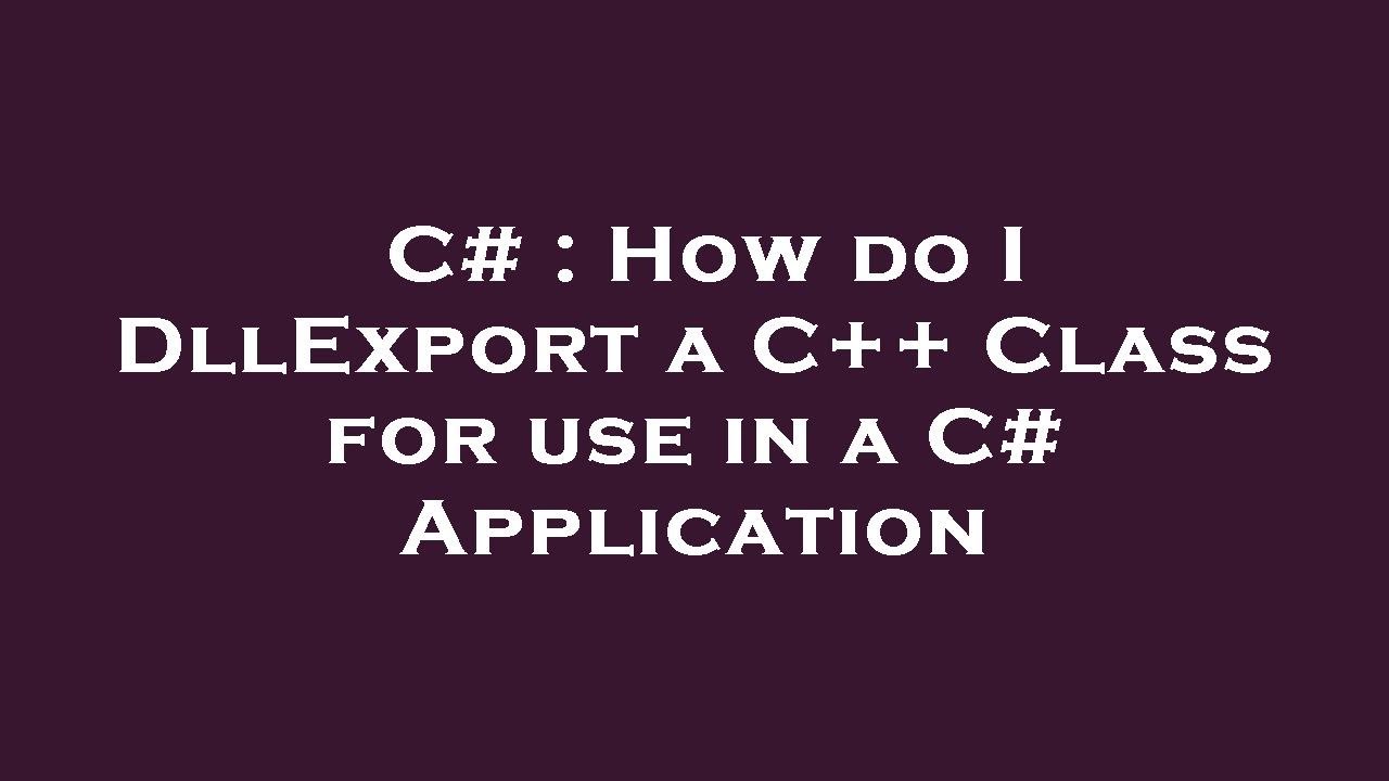 c-how-do-i-dllexport-a-c-class-for-use-in-a-c-application-youtube