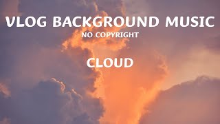 [No Copyright] Vlog Background Music -Cloud (Chill, Beat, Relax, Calm, Vlog, Travel, Study, Working)