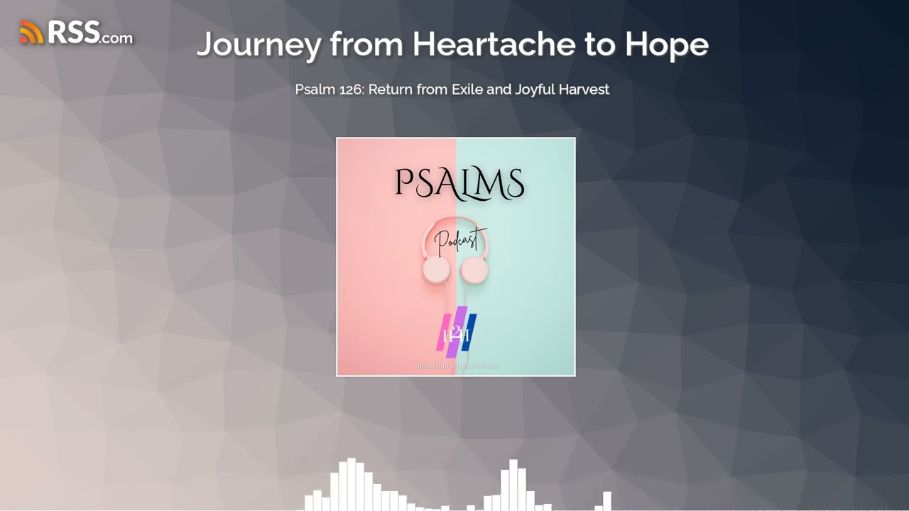 Psalm 126: Return from Exile and Joyful Harvest