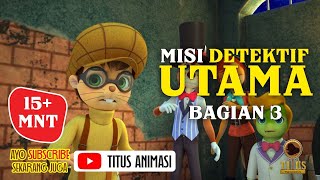 MISI MISTERI DETEKTIF TITUS - EPISODE 3 | 15  MENIT | TITUS ANIMASI