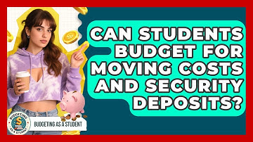 Can Students Budget For Moving Costs And Security Deposits? - Budgeting as a Student