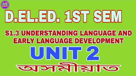 D.EL.ED. 1ST SEM S1.3 UNDERSTANDING LANGUAGE AND EARLY LANGUAGE DEVELOPMENT,UNIT 2 IN ASSAMESE,SCERT