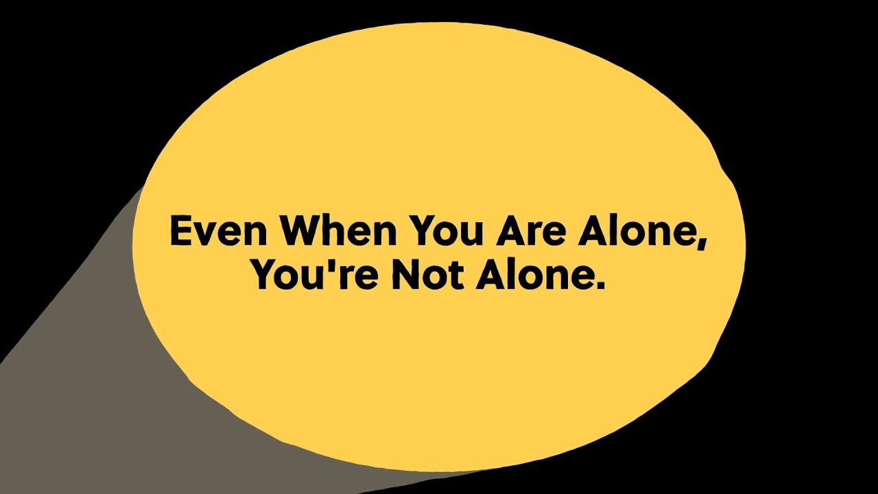 Even When You’re Alone, You’re Not Alone