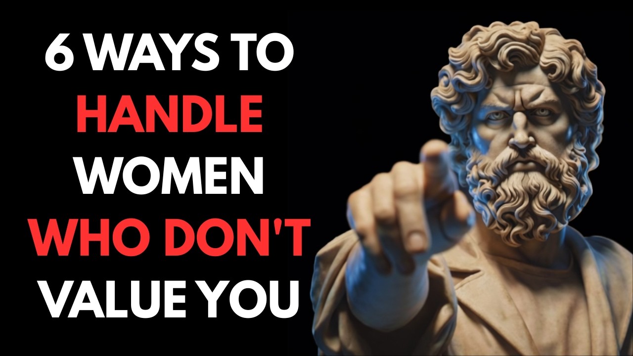 6 WAYS TO HANDLE WOMEN WHO DON’T VALUE YOU | Stoicism
