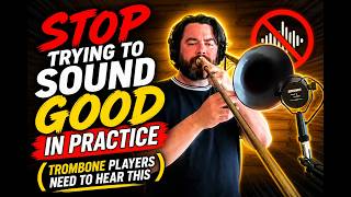 Stop Trying to Sound Good in Practice (Trombone Players Need to Hear This)