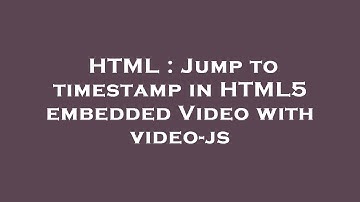 HTML : Jump to timestamp in HTML5 embedded Video with video-js