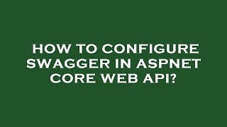 How to configure swagger in aspnet core web api?