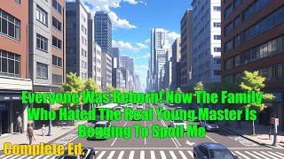 Everyone Was Reborn Now The Family Who Hated The Real Young Master Is Begging To Spoil Me  