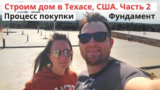 Строим дом в Техасе, США. Часть 2: Фундамент и процесс покупки дома