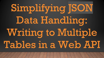 Simplifying JSON Data Handling: Writing to Multiple Tables in a Web API