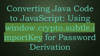 Converting Java Code to JavaScript: Using window.crypto.subtle.importKey for Password Derivation