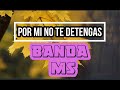 Banda MS- Por Mi No Te Detengas// letra