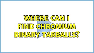 Ubuntu: Where can I find Chromium binary tarballs? (2 Solutions!!)