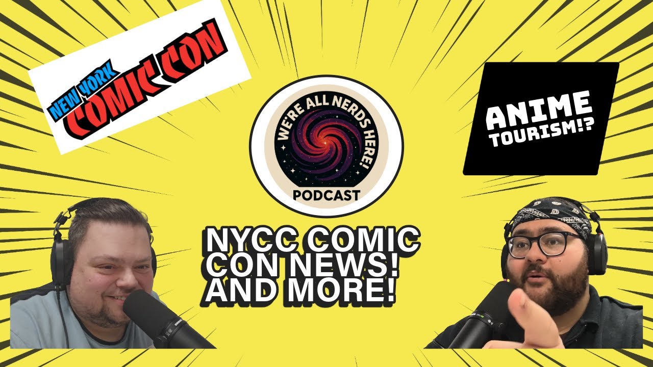 We're all nerds here! #2 NYCC 2025 News!, What is Anime tourism! and more!