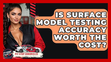 Is Surface Model Testing Accuracy Worth The Cost? - Pit Stop Chronicles