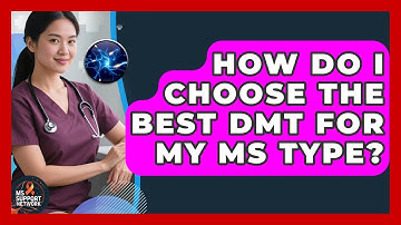 How Do I Choose The Best DMT For My MS Type? - MS Support Network