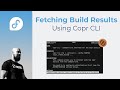 Copr CLI - Fetching Build Results