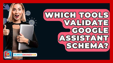 Which Tools Validate Google Assistant Schema? - SearchEnginesHub.com