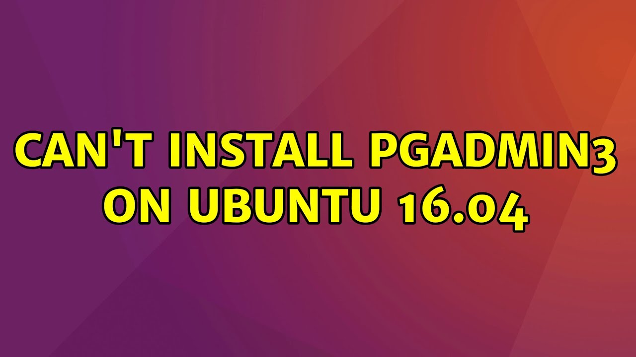 Ubuntu Can t Install Pgadmin3 On Ubuntu 16 04 3 Solutions YouTube