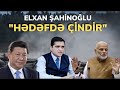 Elxan Şahinoğlu "Qərb hərəkətə keçdi. Hədəfdə ÇİNDİR"
