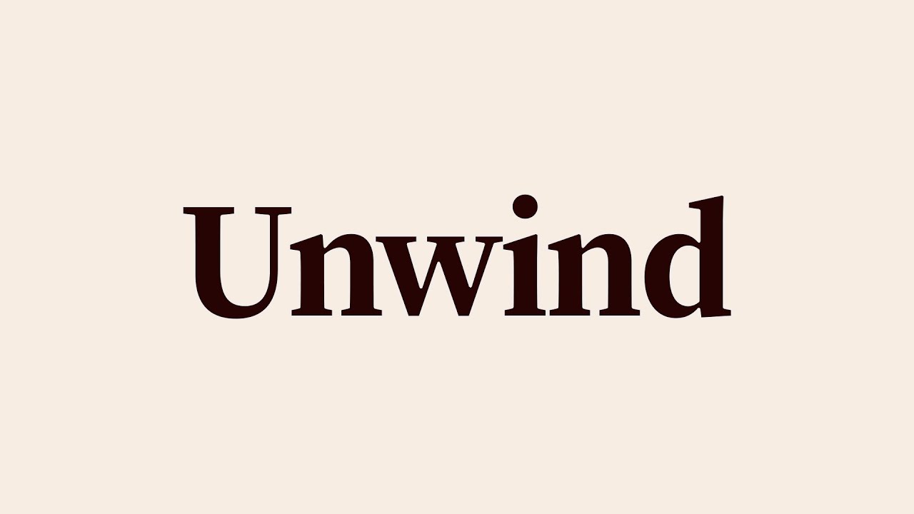 Unwind Meaning and Definition