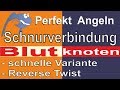 Perfekt Angeln – Blutknoten, schnelle Variante, verbesserter Blutknoten Reverse Twist | viele Tipps