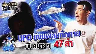 เพื่อนต่างดาว EP 3 (Part2) : UFO 47 ลำ!! บินยิงแฟลชทักทาย!!