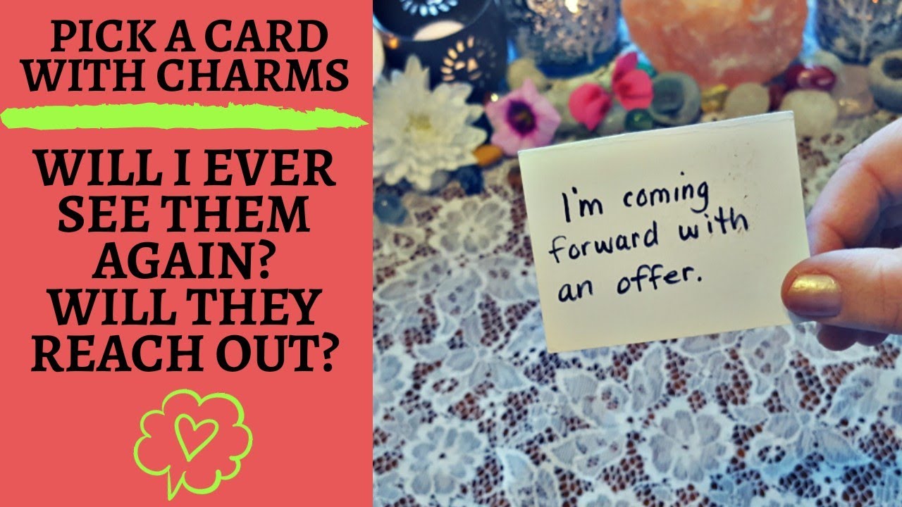 💖WILL I EVER SEE THEM AGAIN? WILL THEY REACH OUT?💔|🔮CHARM PICK A CARD🔮