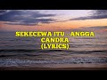 SEKECEWA ITU - ANGGA CANDRA (LYRICS)